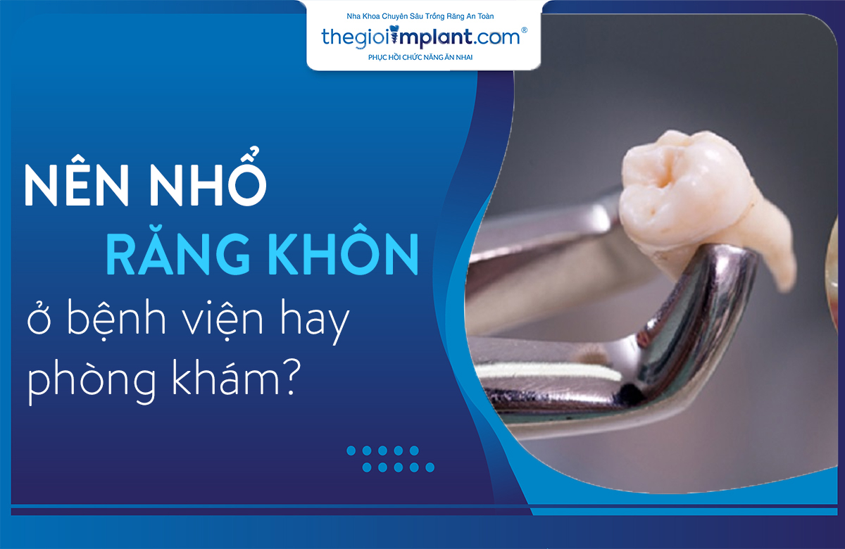 nên nhổ răng khôn ở bệnh viện hay phòng khám thumbnail